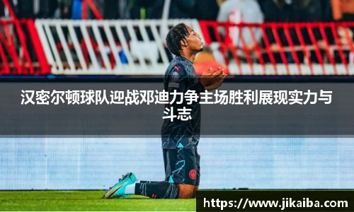 汉密尔顿球队迎战邓迪力争主场胜利展现实力与斗志