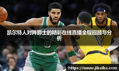 凯尔特人对阵爵士的精彩在线直播全程回顾与分析