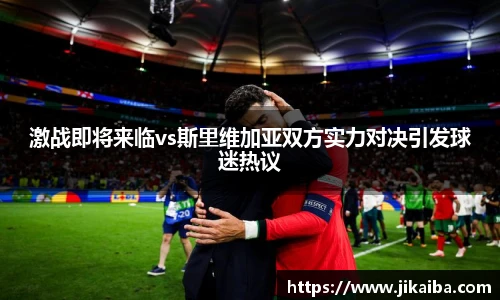 激战即将来临vs斯里维加亚双方实力对决引发球迷热议